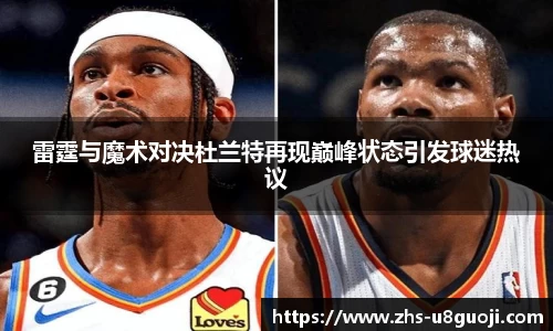 雷霆与魔术对决杜兰特再现巅峰状态引发球迷热议